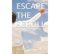 ESCAPE THE SCROLL: BREAK FREE FROM ENDLESS SCROLLING AND TAKE BACK YOUR LIFE!