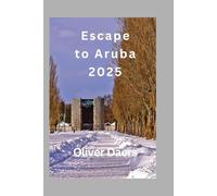 Escape to Aruba 2025: Untold Stories, Secret Spots & Real-World Travel Hacks