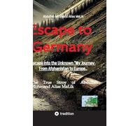 Escape to Germany: Escape into Unknown "My Journey From Afghanistan to Europe,