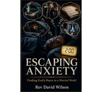 ESCAPING ANXIETY: FINDING GOD'S PEACE IN A WORRIED WORLD