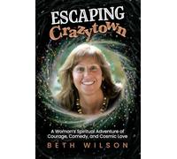 Escaping Crazytown: A Woman's Spiritual Adventure of Courage, Comedy, and Cosmic Love