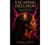 Escaping Delusion: Healing Trauma, Breaking Emotional Cycles, and Finding Freedom Through Truth
