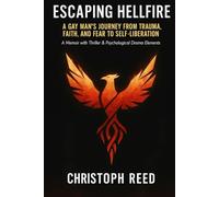 Escaping Hellfire: A Gay Man’s Journey from Trauma, Faith, and Fear to Self-Liberation: A Memoir with Thriller & Psychological Drama Elements