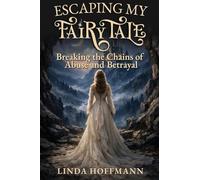Escaping My Fairytale: Breaking the Chains of Abuse and Betrayal