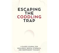 Escaping the Coddling Trap: A Guided Journal for Resilience, Mental Strength, and Independent Thought