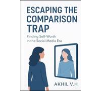 Escaping the Comparison Trap - Finding Self-Worth in the Social Media Era: How to Stop Comparing and Reclaim Confidence & Joy