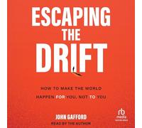Escaping the Drift: How to Make the World Happen for You, Not to You