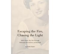 Escaping the Fire, Chasing the Light: Edie's Story: My Survival Through Holocaust, Revolution, and Rebirth
