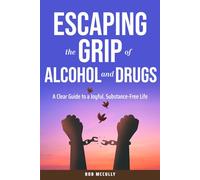 Escaping the Grip of Alcohol and Drugs: A Clear Guide to a Joyful, Substance-Free Life