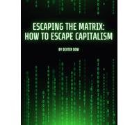 Escaping the Matrix:: How to Escape Capitalism