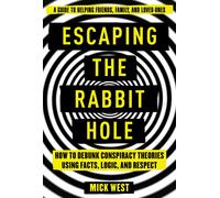 Escaping the Rabbit Hole: How to Debunk Conspiracy Theories Using Facts, Logic,