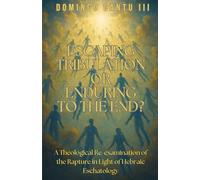 Escaping Tribulation Or Enduring To The End?: A Theological Re-examination of the Rapture in Light of Hebraic Eschatology