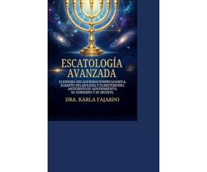 Escatológia Avanzada El Enigma de la Generación preadamica El ARREBATAMIENTO de la iglesia y El Misterio del Anticristo su gobierno su muerte