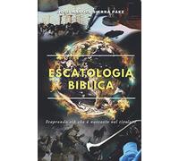 Escatologia biblica: Scoprendo ciò che è nascosto nel rivelato