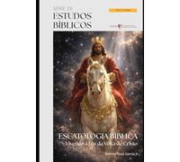 Escatologia Bíblica - Vivendo à Luz da Volta de Cristo: Série de Estudos Bíblicos