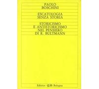 Escatologia senza storia. Storicismo e antistoricismo nel pensiero di R. Bultmann