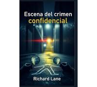 Escena del crimen confidencial: 21 historias reales de asesinato, engaño y búsqueda de justicia