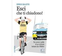 Esci che ti chiudono! Tra curve e salite di un ciclismo lontano dai riflettori