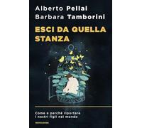 Esci da quella stanza. Come e perché riportare i nostri figli nel mondo