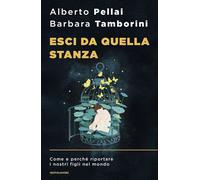 ESCI DA QUELLA STANZA - PELLAI ALBERTO, TAMBORINI BARBARA - MONDADORI