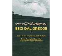 Esci dal Gregge: Come 20 libri in 1 possono renderti libero. Tratto dai migliori Best Seller di business e crescita personale.