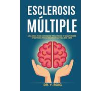 Esclerosis Múltiple: Una guía con consejos prácticos y soluciones efectivas para mejorar su vida día a día