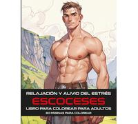 ESCOCESES | RELAJACIÓN Y ALIVIO DEL ESTRÉS | LIBRO PARA COLOREAR PARA ADULTOS: 60 PÁGINAS PARA COLOREAR con hombres guapos, paisajes, árboles, brezales, flores, patrones y mucho más para relajarse