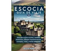 ESCOCIA GUÍA DE VIAJE 2025: Descubre joyas ocultas, castillos históricos, paisajes impresionantes, consejos, rutas y visitas obligadas