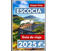 Escocia Guía de viaje 2025: Explorando paisajes impresionantes, castillos históricos y una cultura vibrante en las tierras altas y más allá