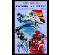 ESCOGIÓ LA LIBERTAD: La extraordinaria historia de un héroe antifascista