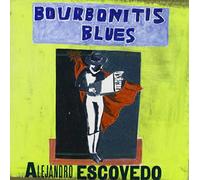 Escovedo, Alejandro - Bourbonitis Blues