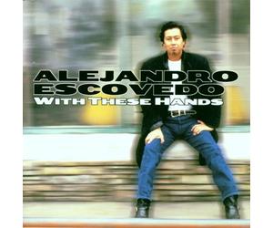 Escovedo, Alejandro - With These Hands