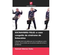 ESCRAVIDÃO FELIZ: o caso congolês da síndrome de Estocolmo: A liberdade não é uma dádiva que nos é concedida por outros homens, mas um direito que nos pertence pelas leis de Deus e da Natureza