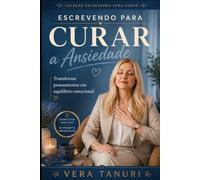 Escrevendo para Curar a Ansiedade: Transforme pensamentos em equilíbrio emocional
