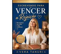 Escrevendo para Curar a Rejeição: Reconstrua seu valor e sua confiança