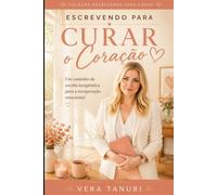 Escrevendo para Curar o Coração: Um caminho de escrita terapêutica para a recuperação emocional.
