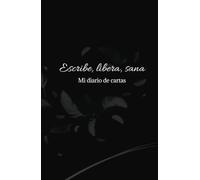 "Escribe, libera, sana: Mi diario de cartas-Un Diario para Liberar tu Voz Interior": Explora tus emociones, sana heridas y encuentra la paz a través de la escritura.
