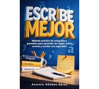 ESCRIBE MEJOR: Método práctico de ortografía y gramática para aprender las reglas, evitar errores y escribir con seguridad