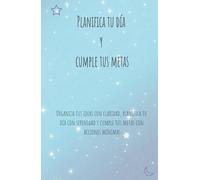 Escribe tus metas y planifica tu día: Cumple lo que te propongas manifestando mediante la escritura: Cuaderno para escribir tus metas: 150 manifestaciones y planificaciones