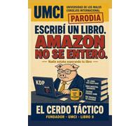 ESCRIBÍ UN LIBRO. AMAZON NO SE ENTERÓ: La absurda aventura de escribir, publicar y descubrir que nadie estaba esperando tu libro