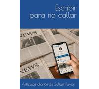 Escribir para no callar: Artículos diarios de Julian Pavón
