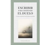 ESCRIBIR PARA SOSTENER EL DUELO: UN DIARIO DE PRESENCIA PARA HABITAR LA PÉRDIDA
