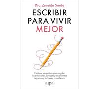 Escribir para vivir mejor: Escritura terapéutica para regular las emociones, combatir pensamientos negativos y fortalecer la resiliencia