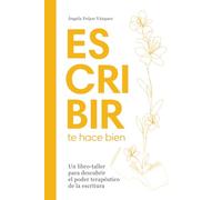 Escribir te hace bien: Un libro-taller para descubrir los beneficios terapéuticos de la escritura