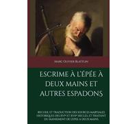 Escrime à l’épée à deux mains et autres espadon: Recueil et traduction des sources martiales historiques des XVIᵉ et XVIIᵉ siècles, et traitant du maniement de l’épée à deux mains