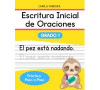 Escritura Inicial de Oraciones Grado 1: Un Cuaderno para Niños Aprender a Escribir con Confianza | Práctica Paso a Paso | Caligrafía Primer Grado, Edades 5-7