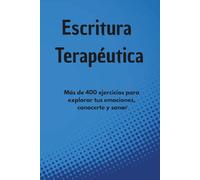 Escritura Terapéutica: 400+ Ejercicios de Autoconocimiento, Sanación y Escritura Emocional para Volver a Ti
