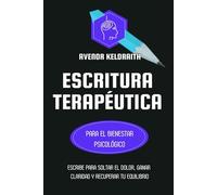 Escritura terapéutica para el bienestar psicológico: Escribe para soltar el dolor, ganar claridad y recuperar tu equilibrio