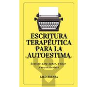 Escritura terapéutica para la autoestima: Escribe para sanar, soltar y reconstruirte