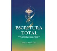 Escritura Total: Método Transversal de Escritura Creativa Para Textos con Alma, Propósito y Placer